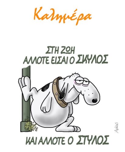 Στη ζωή άλλοτε είσαι ο σκύλος και άλλοτε ο στύλος *Σκιτσογραφία του Αρκά