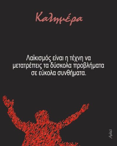 Λαϊκισμός είναι η τέχνη να μετατρέπεις τα δύσκολα προβλήματα σε εύκολα συνθήματα *Σκιτσογραφία του Αρκά